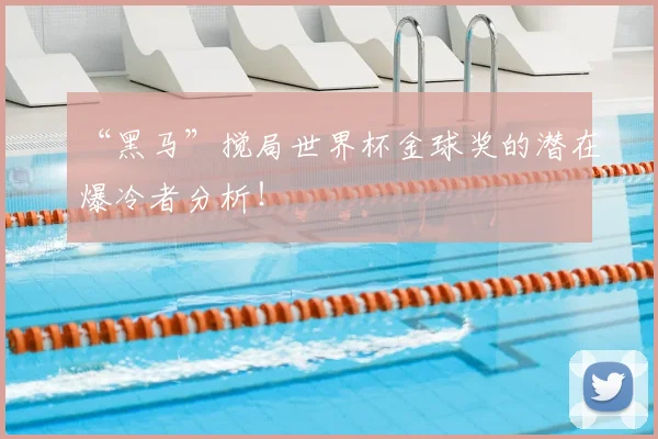“黑马”搅局世界杯金球奖的潜在爆冷者分析!