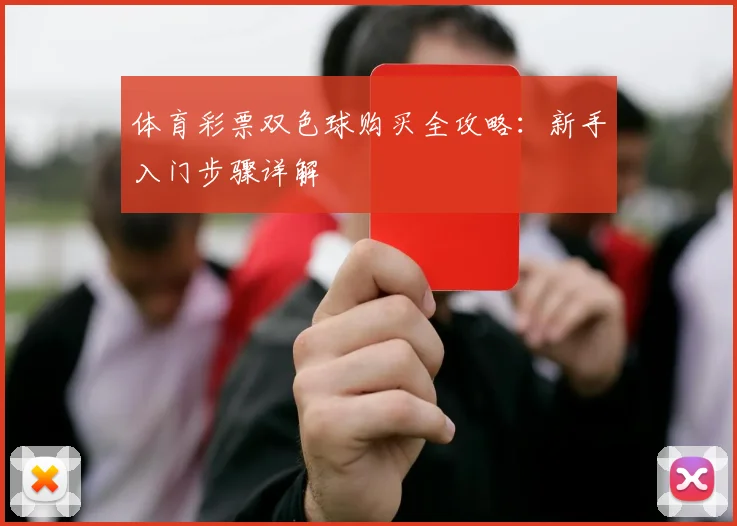 体育彩票双色球购买全攻略:新手入门步骤详解