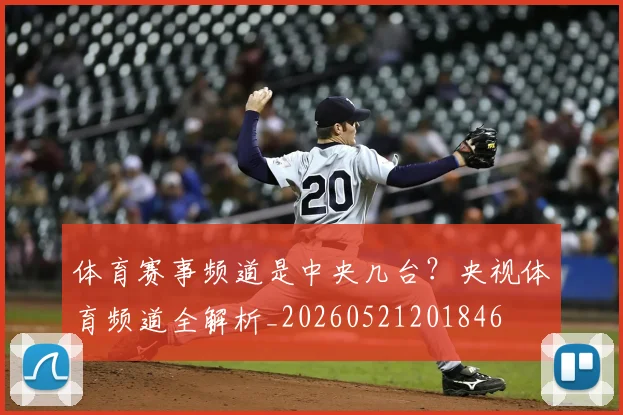 体育赛事频道是中央几台？央视体育频道全解析_20260521201846