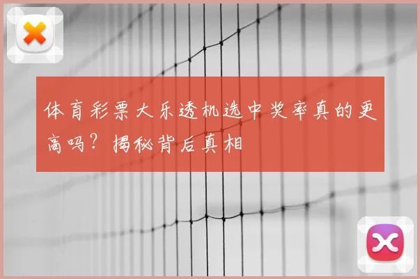 体育彩票大乐透机选中奖率真的更高吗?揭秘背后真相